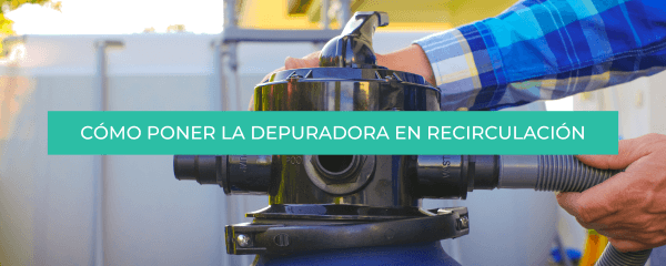 Cómo poner la depuradora en recirculación